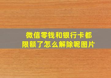 微信零钱和银行卡都限额了怎么解除呢图片