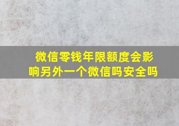 微信零钱年限额度会影响另外一个微信吗安全吗