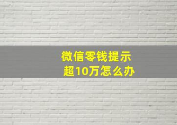 微信零钱提示超10万怎么办