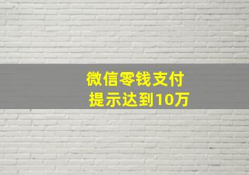 微信零钱支付提示达到10万