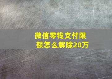 微信零钱支付限额怎么解除20万