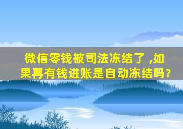 微信零钱被司法冻结了 ,如果再有钱进账是自动冻结吗?