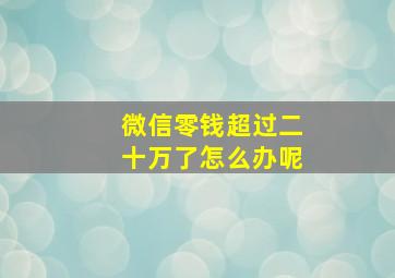 微信零钱超过二十万了怎么办呢