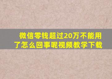 微信零钱超过20万不能用了怎么回事呢视频教学下载