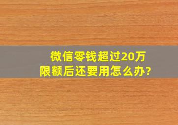 微信零钱超过20万限额后还要用怎么办?