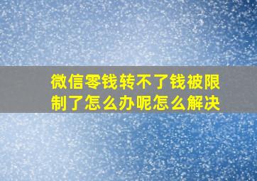 微信零钱转不了钱被限制了怎么办呢怎么解决