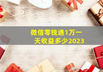 微信零钱通1万一天收益多少2023