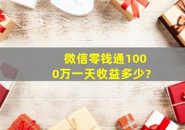 微信零钱通1000万一天收益多少?