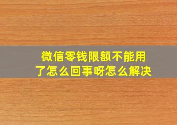 微信零钱限额不能用了怎么回事呀怎么解决