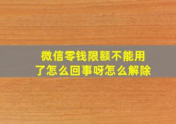 微信零钱限额不能用了怎么回事呀怎么解除