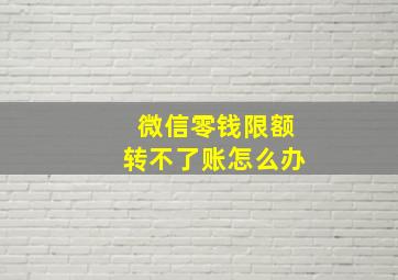 微信零钱限额转不了账怎么办