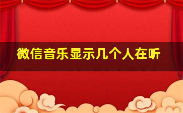 微信音乐显示几个人在听