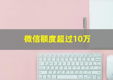 微信额度超过10万