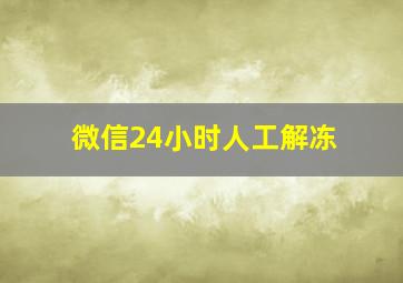 微信24小时人工解冻