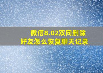 微信8.02双向删除好友怎么恢复聊天记录