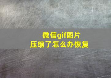 微信gif图片压缩了怎么办恢复