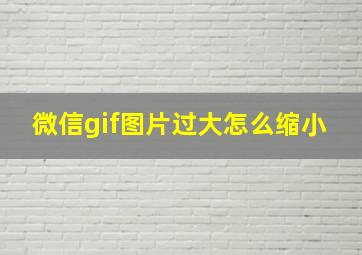 微信gif图片过大怎么缩小