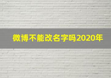 微博不能改名字吗2020年