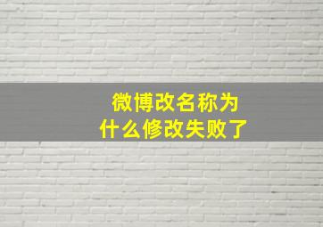 微博改名称为什么修改失败了