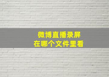 微博直播录屏在哪个文件里看