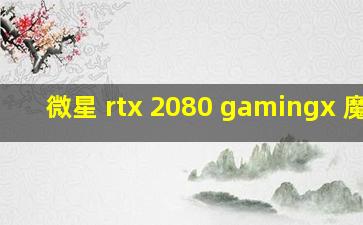 微星 rtx 2080 gamingx 魔龙