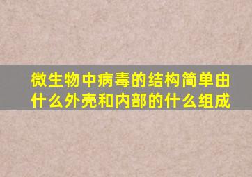 微生物中病毒的结构简单由什么外壳和内部的什么组成