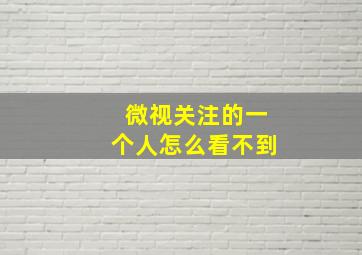 微视关注的一个人怎么看不到