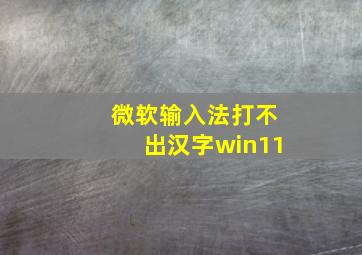 微软输入法打不出汉字win11