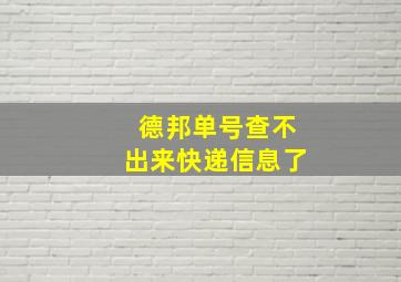 德邦单号查不出来快递信息了