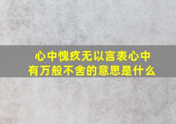 心中愧疚无以言表心中有万般不舍的意思是什么