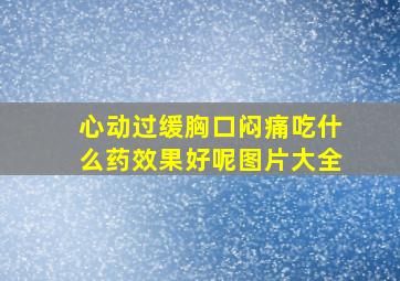 心动过缓胸口闷痛吃什么药效果好呢图片大全