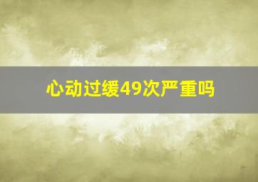 心动过缓49次严重吗