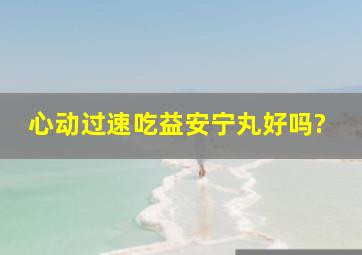 心动过速吃益安宁丸好吗?