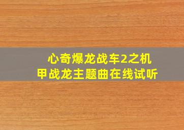 心奇爆龙战车2之机甲战龙主题曲在线试听