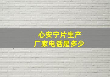 心安宁片生产厂家电话是多少