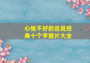 心情不好的说说经典十个字图片大全