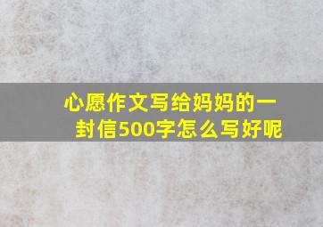 心愿作文写给妈妈的一封信500字怎么写好呢