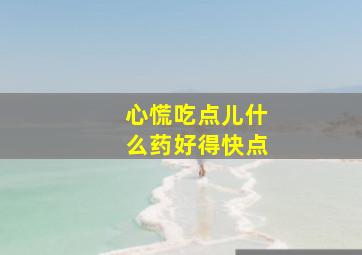 心慌吃点儿什么药好得快点