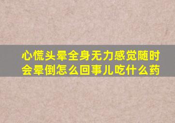 心慌头晕全身无力感觉随时会晕倒怎么回事儿吃什么药