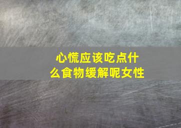 心慌应该吃点什么食物缓解呢女性