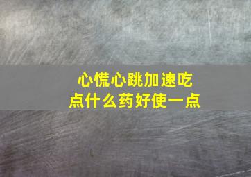 心慌心跳加速吃点什么药好使一点