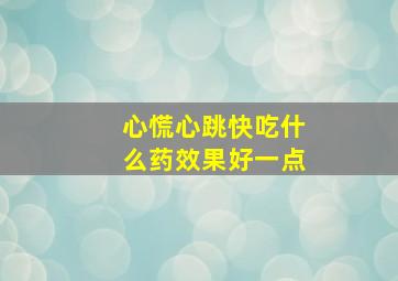 心慌心跳快吃什么药效果好一点