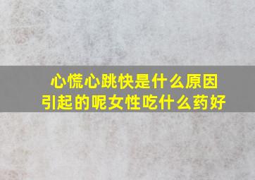 心慌心跳快是什么原因引起的呢女性吃什么药好