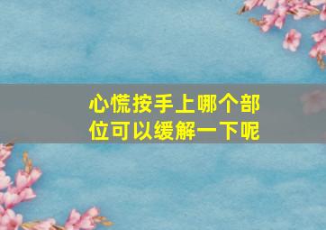 心慌按手上哪个部位可以缓解一下呢