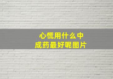 心慌用什么中成药最好呢图片