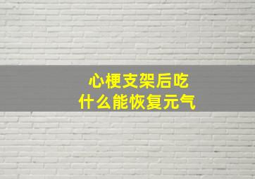 心梗支架后吃什么能恢复元气