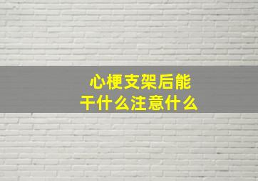 心梗支架后能干什么注意什么