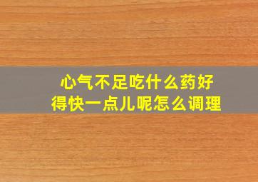 心气不足吃什么药好得快一点儿呢怎么调理