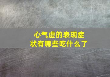 心气虚的表现症状有哪些吃什么了