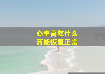 心率高吃什么药能恢复正常